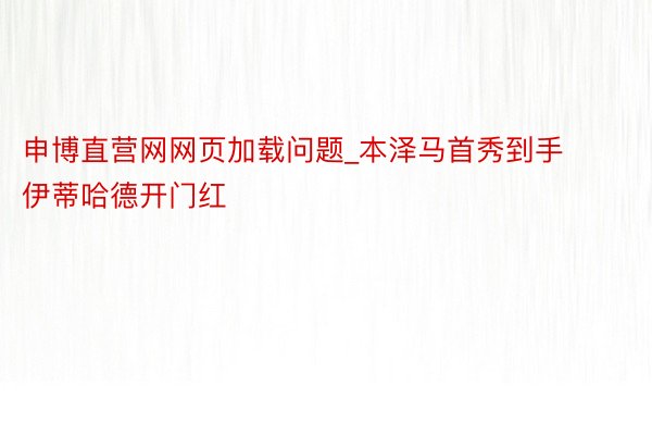 申博直营网网页加载问题_本泽马首秀到手 伊蒂哈德开门红