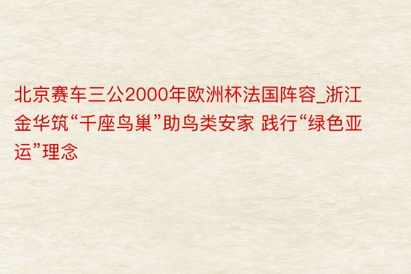 北京赛车三公2000年欧洲杯法国阵容_浙江金华筑“千座鸟巢”助鸟类安家 践行“绿色亚运”理念