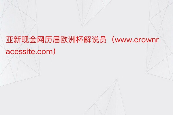 亚新现金网历届欧洲杯解说员（www.crownracessite.com）