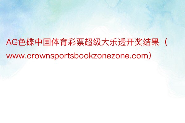 AG色碟中国体育彩票超级大乐透开奖结果（www.crownsportsbookzonezone.com）