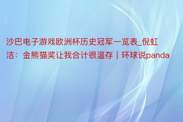 沙巴电子游戏欧洲杯历史冠军一览表_倪虹洁：金熊猫奖让我合计很温存｜环球说panda