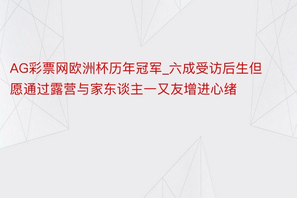 AG彩票网欧洲杯历年冠军_六成受访后生但愿通过露营与家东谈主一又友增进心绪