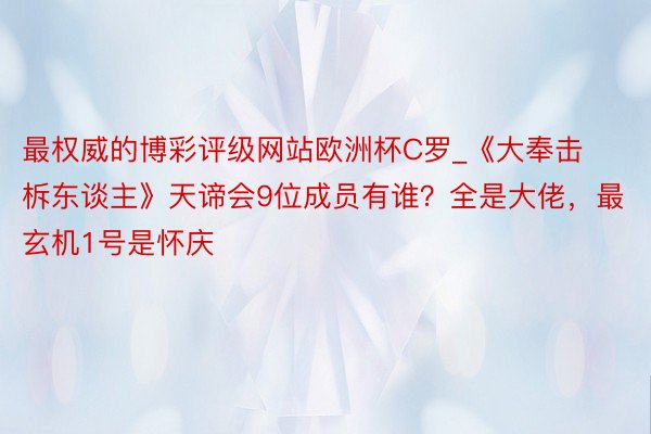 最权威的博彩评级网站欧洲杯C罗_《大奉击柝东谈主》天谛会9位成员有谁？全是大佬，最玄机1号是怀庆